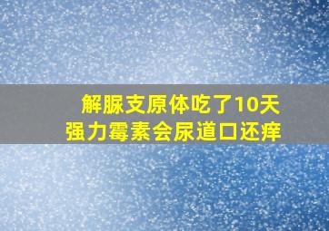 解脲支原体吃了10天强力霉素会尿道口还痒