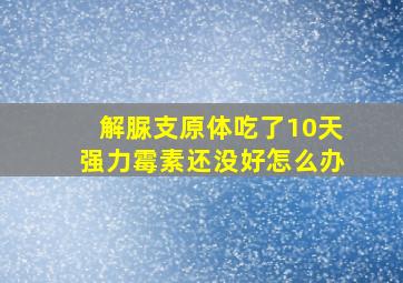 解脲支原体吃了10天强力霉素还没好怎么办