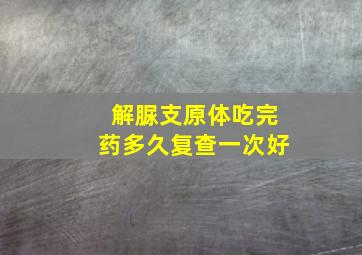 解脲支原体吃完药多久复查一次好