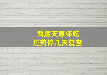 解脲支原体吃过药停几天复查