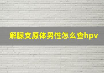 解脲支原体男性怎么查hpv