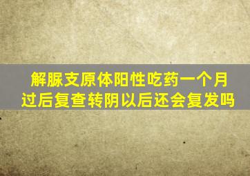 解脲支原体阳性吃药一个月过后复查转阴以后还会复发吗