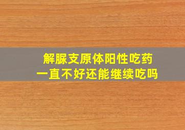 解脲支原体阳性吃药一直不好还能继续吃吗