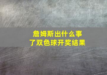 詹姆斯出什么事了双色球开奖结果