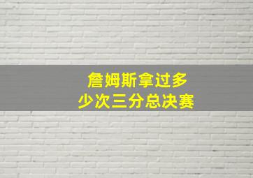 詹姆斯拿过多少次三分总决赛