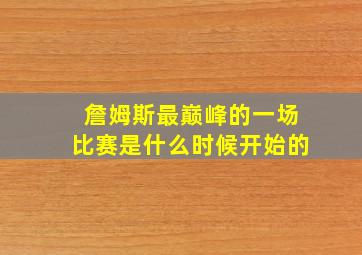 詹姆斯最巅峰的一场比赛是什么时候开始的