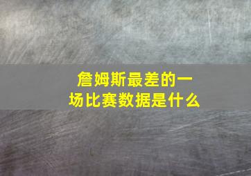 詹姆斯最差的一场比赛数据是什么