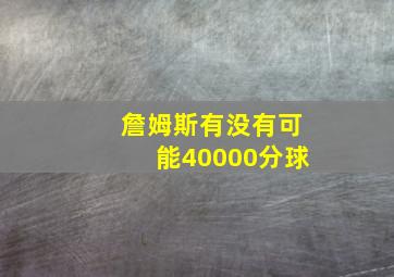 詹姆斯有没有可能40000分球