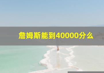 詹姆斯能到40000分么