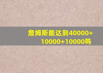 詹姆斯能达到40000+10000+10000吗