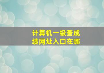 计算机一级查成绩网址入口在哪