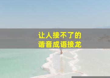 让人接不了的谐音成语接龙