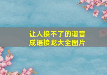 让人接不了的谐音成语接龙大全图片