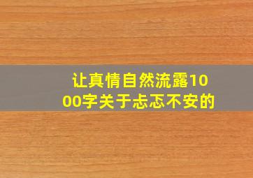 让真情自然流露1000字关于忐忑不安的