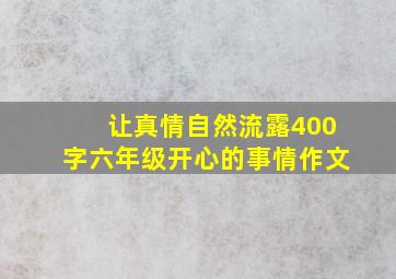 让真情自然流露400字六年级开心的事情作文