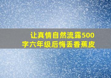 让真情自然流露500字六年级后悔丢香蕉皮