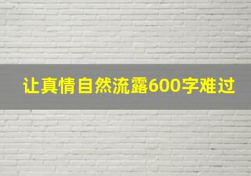 让真情自然流露600字难过