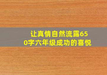 让真情自然流露650字六年级成功的喜悦