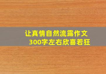 让真情自然流露作文300字左右欣喜若狂