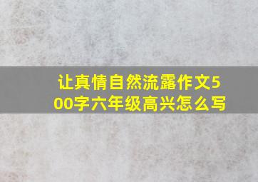 让真情自然流露作文500字六年级高兴怎么写