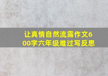 让真情自然流露作文600字六年级难过写反思