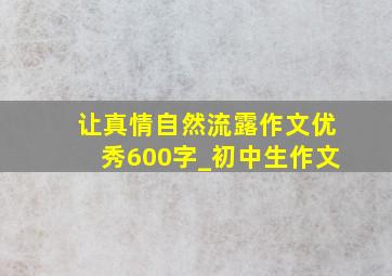 让真情自然流露作文优秀600字_初中生作文