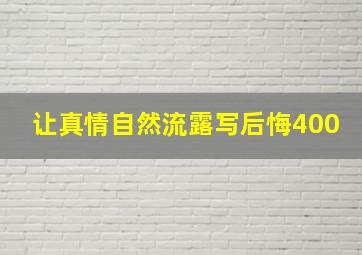 让真情自然流露写后悔400