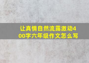 让真情自然流露激动400字六年级作文怎么写