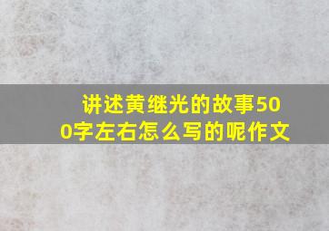 讲述黄继光的故事500字左右怎么写的呢作文