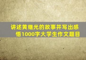 讲述黄继光的故事并写出感悟1000字大学生作文题目