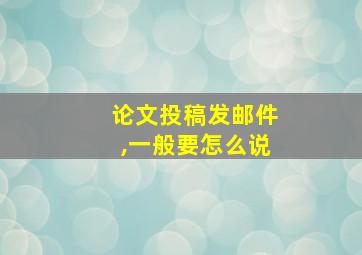 论文投稿发邮件,一般要怎么说