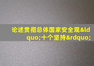 论述贯彻总体国家安全观“十个坚持”