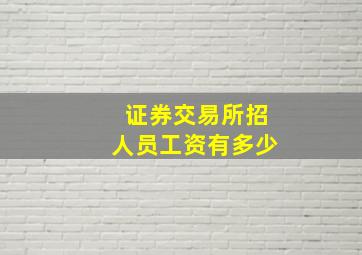 证券交易所招人员工资有多少