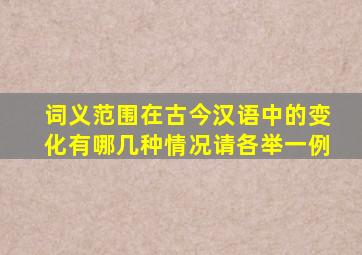 词义范围在古今汉语中的变化有哪几种情况请各举一例