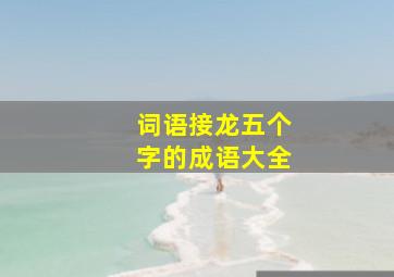 词语接龙五个字的成语大全