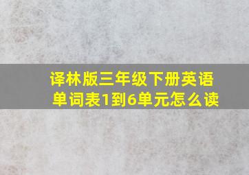 译林版三年级下册英语单词表1到6单元怎么读