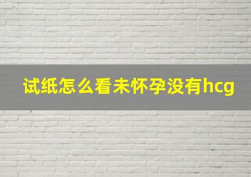 试纸怎么看未怀孕没有hcg