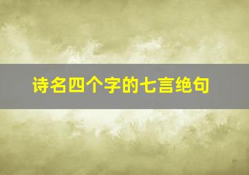 诗名四个字的七言绝句