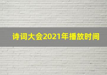 诗词大会2021年播放时间