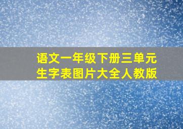 语文一年级下册三单元生字表图片大全人教版