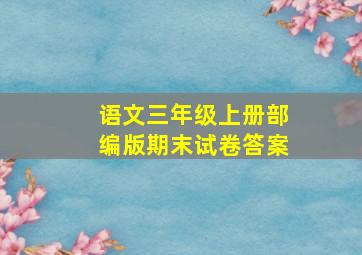 语文三年级上册部编版期末试卷答案