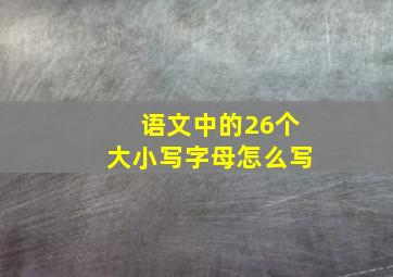 语文中的26个大小写字母怎么写