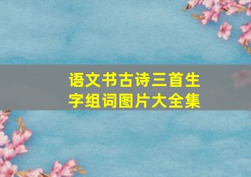 语文书古诗三首生字组词图片大全集