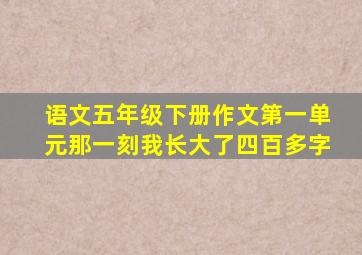 语文五年级下册作文第一单元那一刻我长大了四百多字