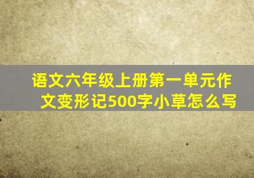 语文六年级上册第一单元作文变形记500字小草怎么写