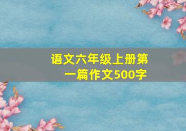 语文六年级上册第一篇作文500字