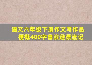 语文六年级下册作文写作品梗概400字鲁滨逊漂流记