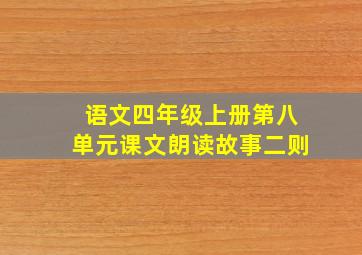 语文四年级上册第八单元课文朗读故事二则