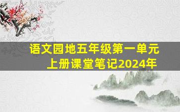 语文园地五年级第一单元上册课堂笔记2024年