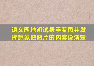 语文园地初试身手看图并发挥想象把图片的内容说清楚